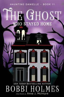 The Ghost Who Stayed Home by Anna McIntyre, Bobbi Holmes