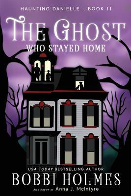 The Ghost Who Stayed Home by Bobbi Holmes, Anna McIntyre