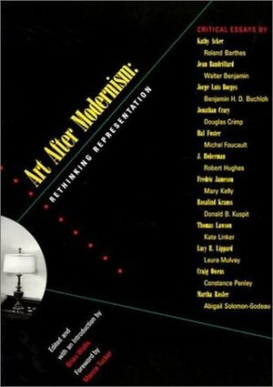 Art After Modernism: Rethinking Representation by Robert Hughes, Hal Foster, Benjamin H.D. Buchloh, Kate Linker, Thomas Lawson, Lucy R. Lippard, Jean Baudrillard, Douglas Crimp, Constance Penley, Laura Mulvey, Jorge Luis Borges, Donald B. Kuspit, Roland Barthes, Jonathan Crary, Fredric Jameson, Michel Foucault, Walter Benjamin, Craig Owens, Rosalind Krauss, Brian Wallis, Marcia Tucker, J. Hoberman, Martha Rosler, Abigail Solomon-Godeau, Kathy Acker, Mary Kelly