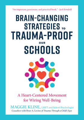 Brain-Changing Strategies to Trauma-Proof Our Schools: A Heart-Centered Movement for Wiring Well-Being by Maggie Kline