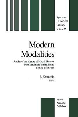 Modern Modalities: Studies of the History of Modal Theories from Medieval Nominalism to Logical Positivism by 