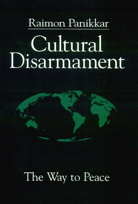 Cultural Disarmament: The Way to Peace by Raimon Panikkar
