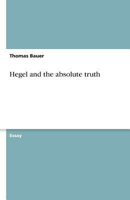 Hegel and the Absolute Truth by Thomas Bauer