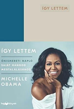 Így \u200blettem – Önismereti napló saját hangod megtalálásához by Michelle Obama