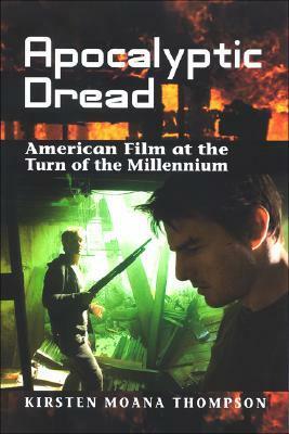 Apocalyptic Dread: American Film at the Turn of the Millennium by Kirsten Moana Thompson