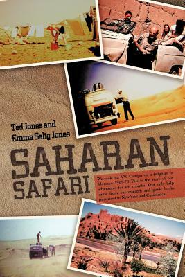 Saharan Safari: We Took Our VW Camper on a Freighter to Morocco 1969-70 This Is the Story of Our Adventures for Ten Months. Our Only H by Emma Selig Jones, Ted Jones