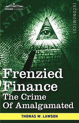 Frenzied Finance: The Crime of Amalgamated by Thomas William Lawson