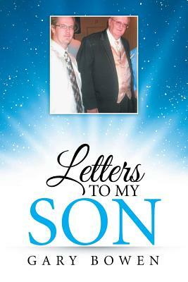 Letters to My Son by Gary Bowen
