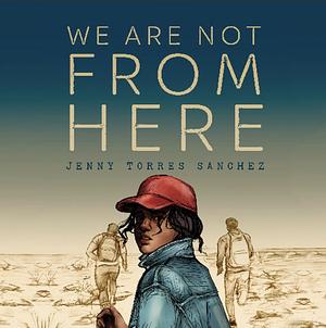 We Are Not from Here by Jenny Torres Sanchez