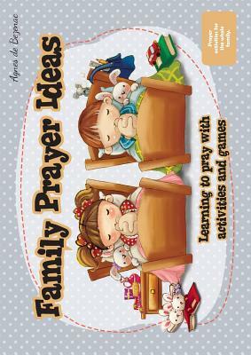 Family Prayer Ideas: Learning to pray with activities and games by Agnes De Bezenac