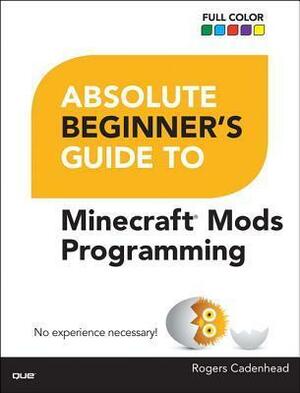Minecraft Mods Programming Absolute Beginner's Guide by Rogers Cadenhead