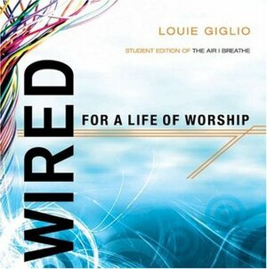 Wired:For a Life of Worship by Louie Giglio, Stuart Hall