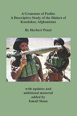 A Grammar of Pashto a Descriptive Study of the Dialect of Kandahar, Afghanistan by Herbert Penzl, Ismail Sloan