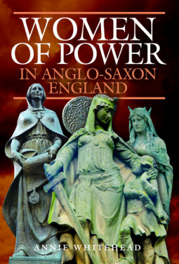 Women of Power in Anglo-Saxon England by Annie Whitehead