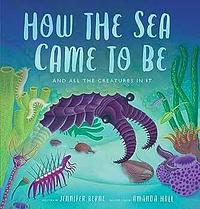 How the Sea Came to Be: by Jennifer Berne, Amanda Hall
