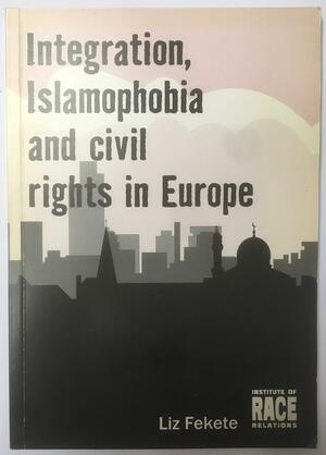 Integration Islamophobia and Civil Rights in Europe by Liz Fekete