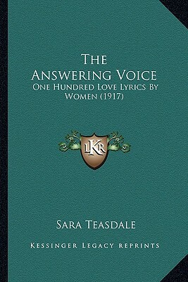 The Answering Voice: Love Lyrics By Women by Sara Teasdale