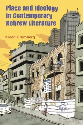 Place and Ideology in Contemporary Hebrew Literature by Karen Grumberg