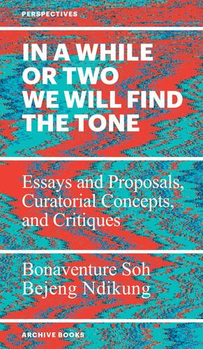 In a while or two we will find the tone by Bonaventure Soh Bejeng Ndikung