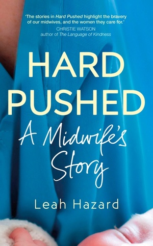 Hard Pushed: A Midwife's Story by Leah Hazard
