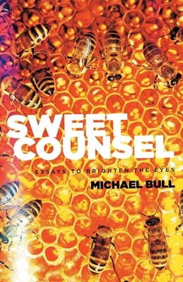 Sweet Counsel: Essays to Brighten the Eyes by Michael Bull