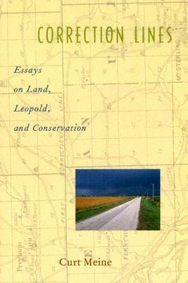 Correction Lines: Essays on Land, Leopold, and Conservation by Curt Meine