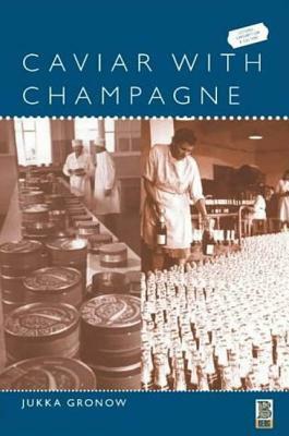 Caviar with Champagne: Common Luxury and the Ideals of the Good Life in Stalin's Russia by Jukka Gronow