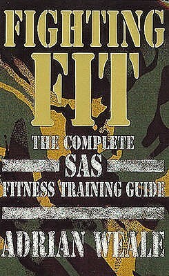 Fighting Fit: The Complete SAS Fitness Training Guide by Adrian Weale
