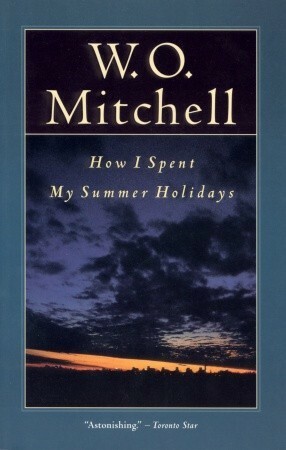 How I Spent My Summer Holidays by W.O. Mitchell