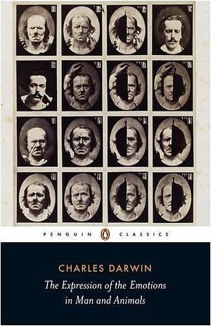 The Expression of Emotions in Man and Animals by Charles Darwin, Charles Darwin