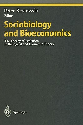 Sociobiology and Bioeconomics: The Theory of Evolution in Biological and Economic Theory by 