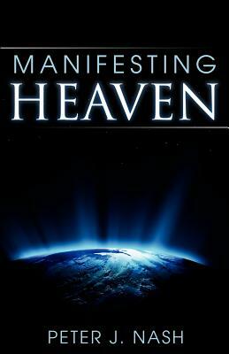 Manifesting Heaven by Peter Nash