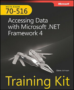 MCTS Self-Paced Training Kit (Exam 70-516): Accessing Data with Microsoft .NET Framework 4 by Glenn Johnson