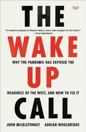 The Wake-Up Call: Why the Pandemic Has Exposed the Weakness of the West, and How to Fix It by John Micklethwait