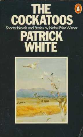 The Cockatoos: Shorter Novels and Stories by Patrick White