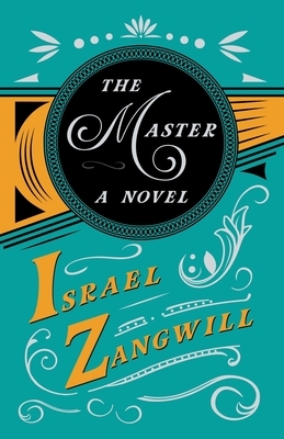 The Master - A Novel: With a Chapter From English Humorists of To-day by J. A. Hammerton by Israel Zangwill