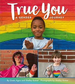 True You: A Gender Journey by Gwen Agna, Shelley Rotner