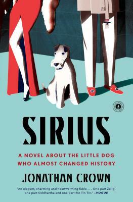 Sirius: A Novel about the Little Dog Who Almost Changed History by Jonathan Crown
