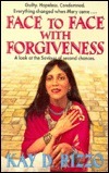 Face to Face with Forgiveness: A Look at the Saviour of Second Chances by Kay D. Rizzo