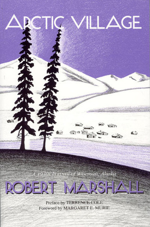 Arctic Village: A 1930's Portrait of Wiseman, Alaska by Robert Marshall