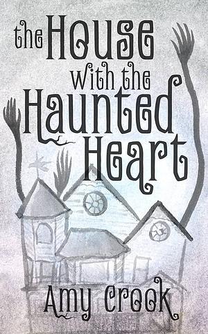 The House With the Haunted Heart by Amy Crook