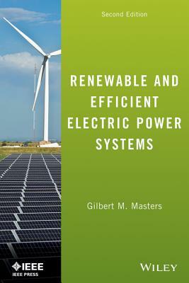 Renewable and Efficient Electric Power Systems by Gilbert M. Masters