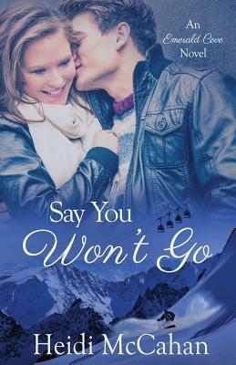 Say You Won't Go: A Small-Town Christmas Romance by Heidi McCahan