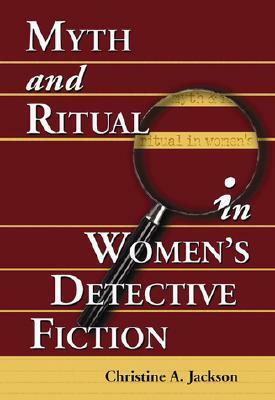 Myth and Ritual in Women's Detective Fiction by Christine A. Jackson