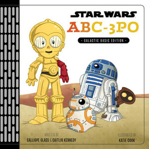 Star Wars: ABC-3PO by Katie Cook, Caitlin Kennedy, Calliope Glass