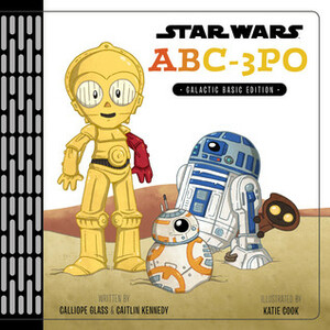 Star Wars: ABC-3PO by Caitlin Kennedy, Katie Cook, Calliope Glass