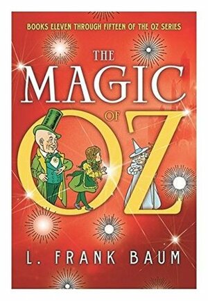 The Magic of Oz: Books Eleven Through Fifteen of the Oz Series by L. Frank Baum