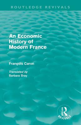 An Economic History of Modern France by Francois Caron