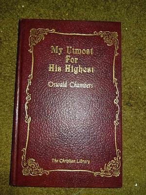 My Utmost for His Highest: Selections for the Year : the Golden Book of Oswald Chambers by Oswald Chambers