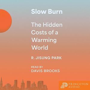 Slow Burn: The Hidden Cost of a Warming World by Robert Jisung Park